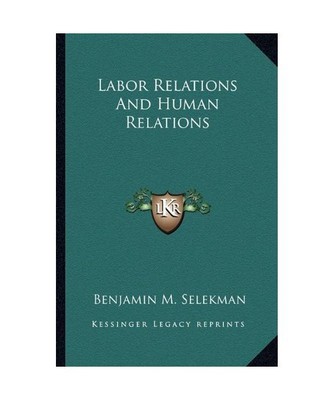 Labor Relations and Human Relations, Selekman, Benjamin M