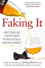 Faking It: How to Seem Like a Better Person Without Actually Improving Yours...