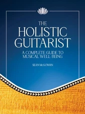 Holistic Guitarist : A Complete Guide to Musical Well-being With Online Video...