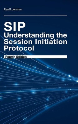 Alan Johnston | SIP: Understanding the Session Initiation Protocol, Fourth...