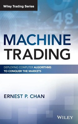 Machine Trading | Deploying Computer Algorithms to Conquer the Markets | Chan