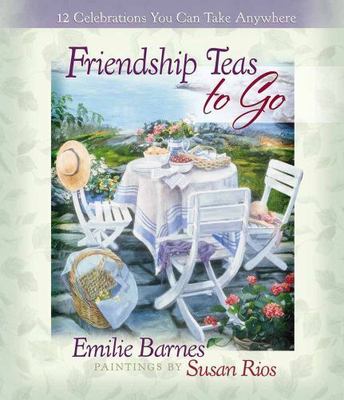 Friendship Teas to Go: 12 Celebrations You Can Take Anywhere by Emilie Barnes