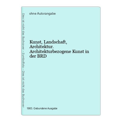Kunst, Landschaft, Architektur. Architekturbezogene Kunst in der BRD