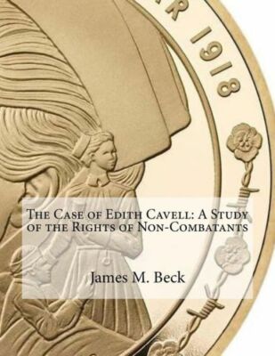 The Case Of Edith Cavell: A Study Of The Rights Of Non-Combatants