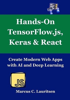 Hands-On TensorFlow.js, Keras & React: Create Modern Web Apps with AI and Deep L