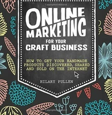 Online Marketing for Your Craft Business: How t, Pullen..