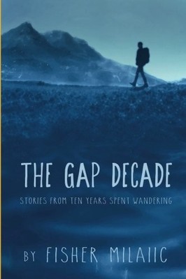 THE GAP DECADE: STORIES FROM TEN YEARS SPENT WANDERING By Fisher Milaiic **NEW**