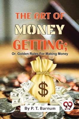 The Art Of Money Getting; Or, Golden Rules For Making  by P T Barnum PAPERBACK