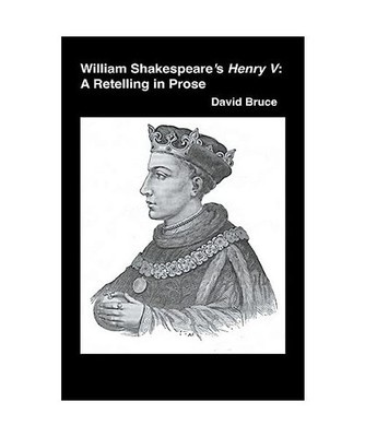 William Shakespeare's Henry V: A Retelling in Prose, Bruce, David