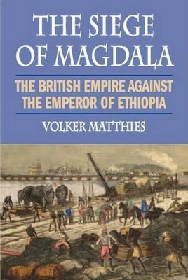 The Siege of Magdala: The British Empire Against the Emperor of Ethiopia by Volk