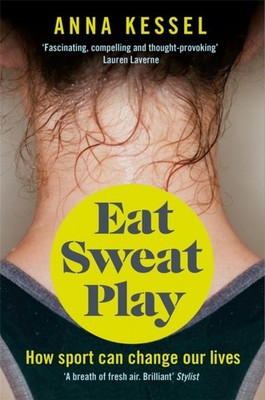 Eat Sweat Play How Sport Can Change Our Lives by Anna Kessel (Paperback Book)