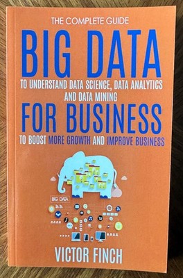 BIG DATA FOR BUSINESS, VICTOR FINCH, SOFTCOVER, THE COMPLETE GUIDE...