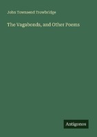 The Vagabonds, And Other Poems John Townsend Trowbridge