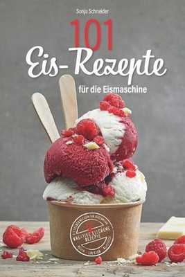 101 Eis-Rezepte fr die Eismaschine - Eis selber machen fr Jedermann - Kreative E