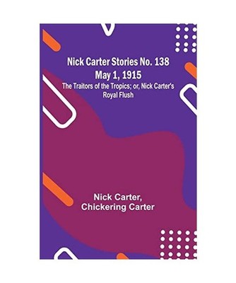 Nick Carter Stories No. 138 May 1, 1915; The Traitors of the Tropics; or, Nick C