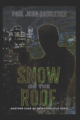 Snow on the Roof: Another Case of Detective Lyle Odell by Paul John Hausleben Pa