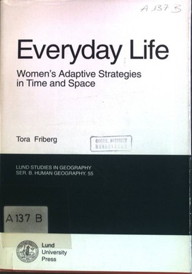 Everyday Life, Women's Adaptive Stractegies in Time and Space. Lund Studies in G