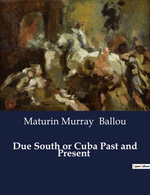 Due South or Cuba Past and Present Maturin Murray Ballou Taschenbuch Englisch