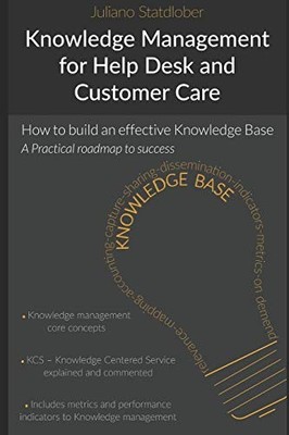 Knowledge Management for Help Desk and Customer Care: How to build an effect...