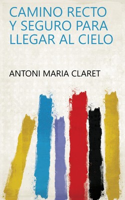 Antoni Maria Cla Camino Recto Y Seguro Para Llegar Al Cielo (Gebundene Ausgabe)