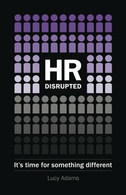 HR Disrupted: It's time for something different by Adams, Lucy 1910056502