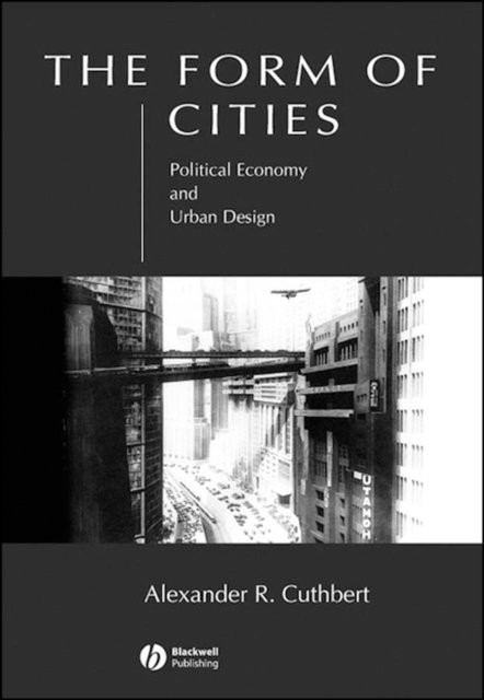 The Form of Cities: Political Economy and Urban De sign Cuthbert Paperback