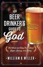 The Beer Drinker's Guide to God: The Whole and Holy Truth about Lager,...