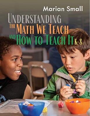 Understanding the Math We Teach and How to Teach It K-8 by Marian Small