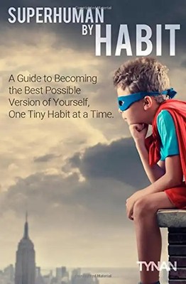 Superhuman By Habit: A Guide to Becoming the Best Possible Version of Yourself,