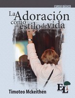 AdoracióN Como Estilo de Vida Curso Básico de la Escuela de Liderazgo Mckeithen