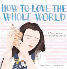 How to Love the Whole World: A Story About Artist A... by Martin, Henry Hardback