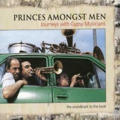 Princes Amongst Men Journeys with Gypsy Musicians (Soundtrack to the book of  CD