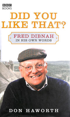 Did You Like That? Fred Dibnah, In His Own Words by Haworth, Don