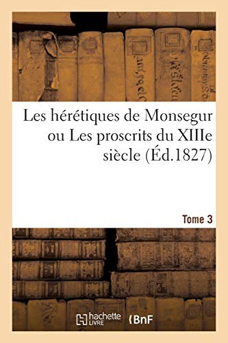 Les heretiques de Monsegur ou Les proscrits du XIIIe siecle by AUTEUR New<-
