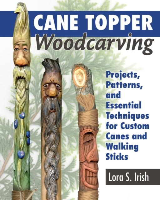 Cane Topper Wood Carving by Lora S. Irish (Paperback Book)