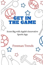 Get in the Game: Score Big with Apple's Innovative Sports App by Freeman Trends 