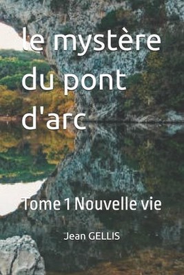 Le mystre du pont d'arc: Tome 1 Nouvelle vie by Jean Gellis Paperback Book