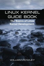 Linux Kernel Guide Book: The Basics of Linux Kernel Development 9781544833286-,