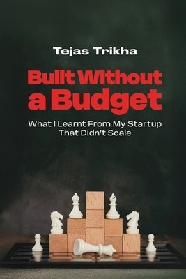 Built Without a Budget: What I Learnt ..., Tejas Trikha