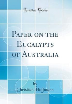 Paper on the Eucalypts of Australia (Classic Reprint) by Christian Hoffmann: New