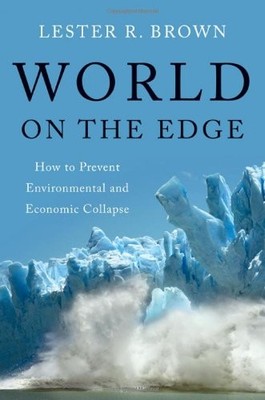 World on the Edge: How to Prevent Environmental and Economic Collapse by Brown,
