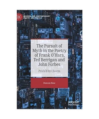The Pursuit of Myth in the Poetry of Frank O'Hara, Ted Berrigan and John Forbes:
