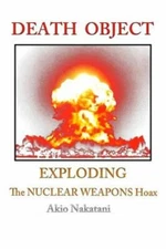 Death Object: Exploding The Nuclear Weapons Hoax by Akio Nakatani: New