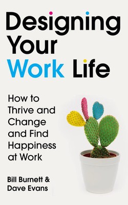 Designing Your Work Life How to Thrive and Change and Find Happiness at Work
