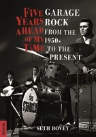 Five Years Ahead Of My Time | Garage Rock From The 1950S To The Present | Bovey