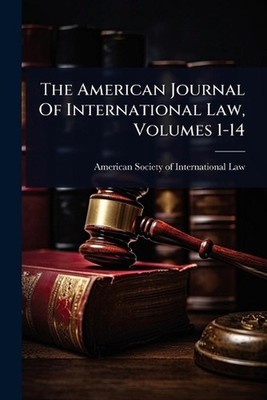 The American Journal Of International Law, Volumes 1-14 by American Society of I