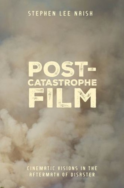 Post-Catastrophe Film : Cinematic Visions In The Aftermath Of Disaster Stephen Lee (Independent Scholar, Canada) Naish - Image 3