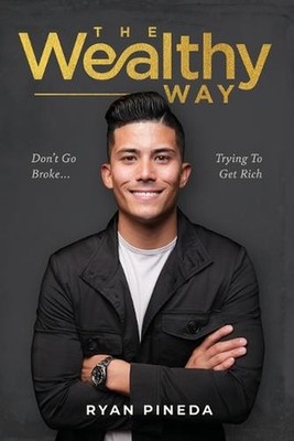 The Wealthy Way: Don't Go Broke Trying To Get Rich by Ryan Pineda Paperback Book