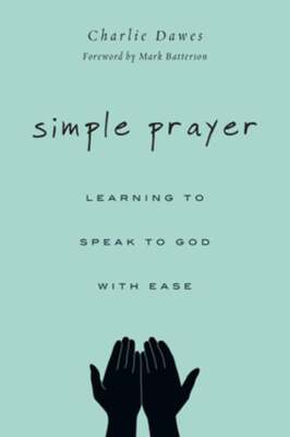 Simple Prayer: Learning to Speak to God with Ease by Charlie Dawes: Used