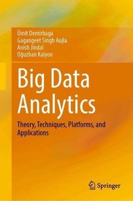 Big Data Analytics: Theory, Techniques, Platforms, and Applications by ?mit Demi